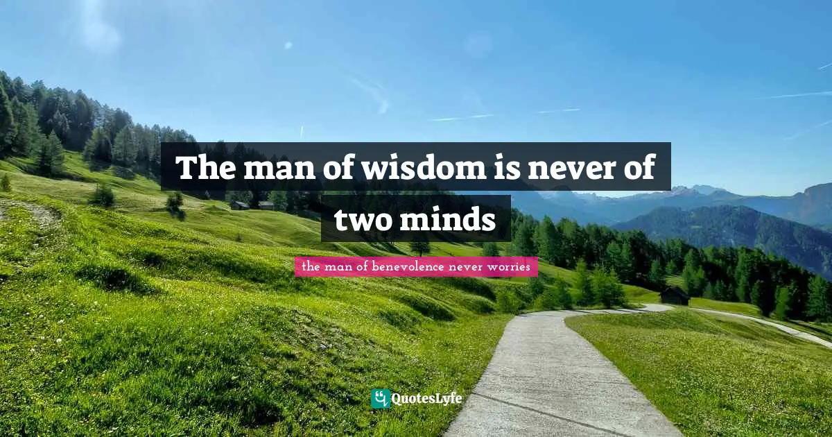 The man of wisdom is never of two minds