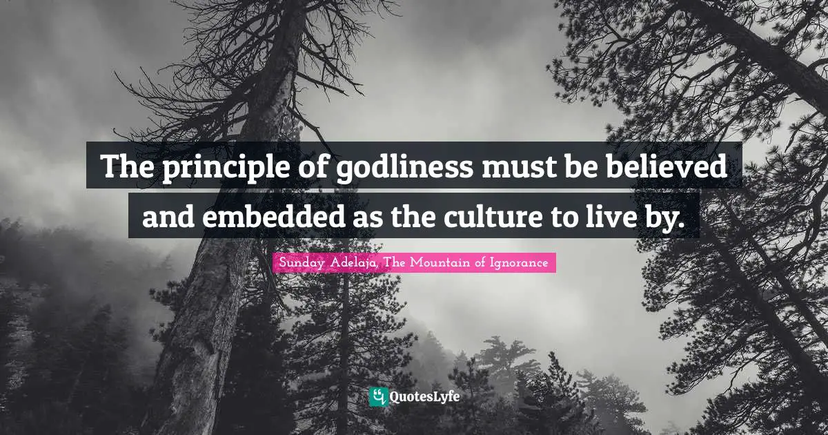 The principle of godliness must be believed and embedded as the culture to live by.