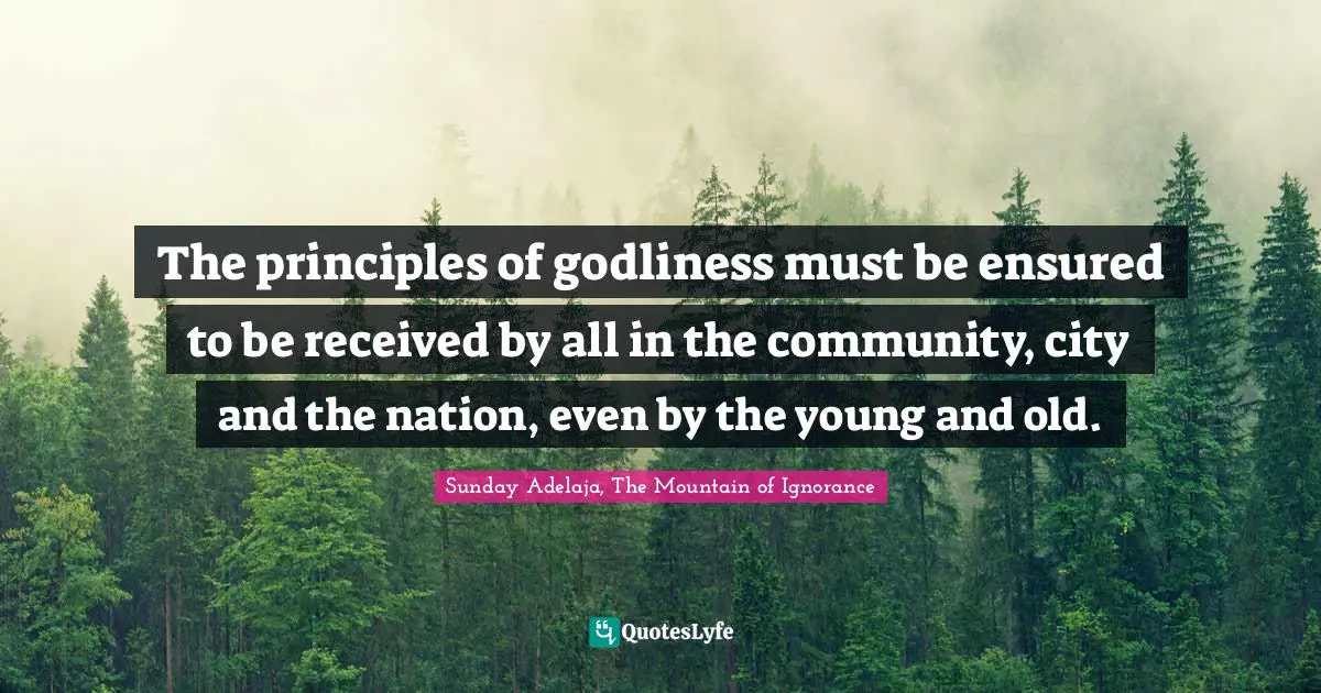 The principles of godliness must be ensured to be received by all in the community, city and the nation, even by the young and old.