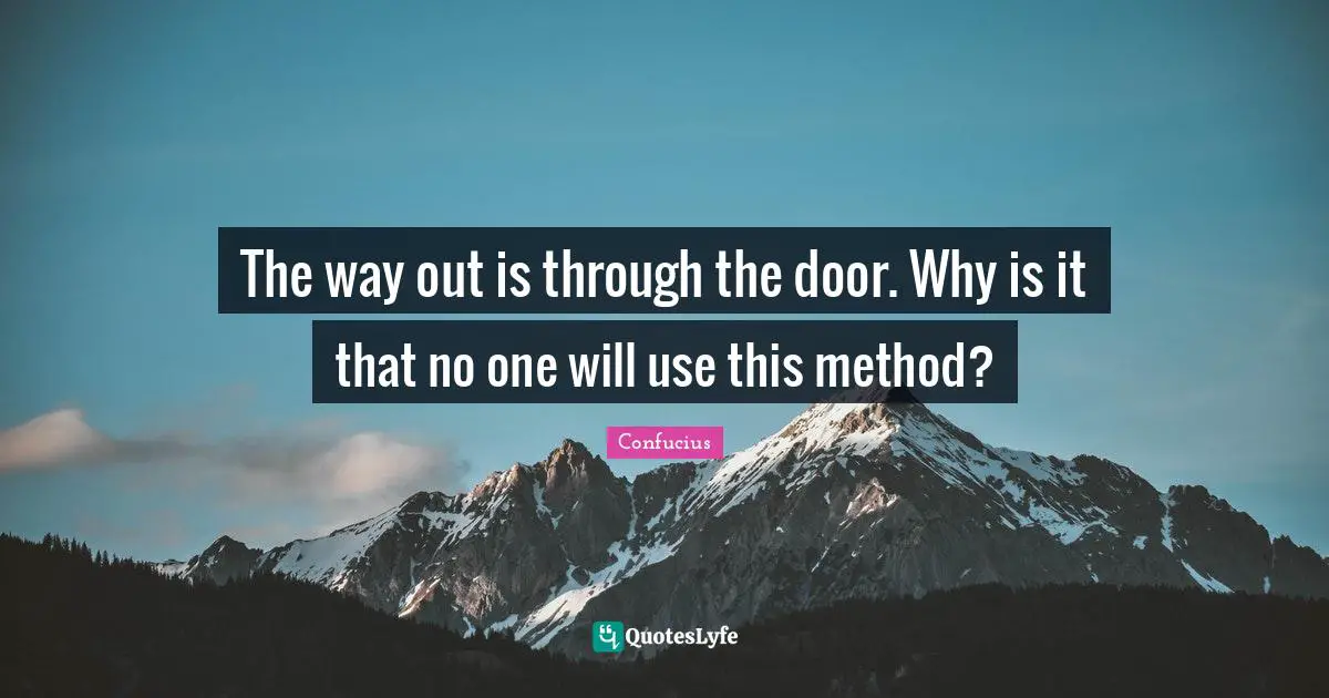 The way out is through the door. Why is it that no one will use this method?