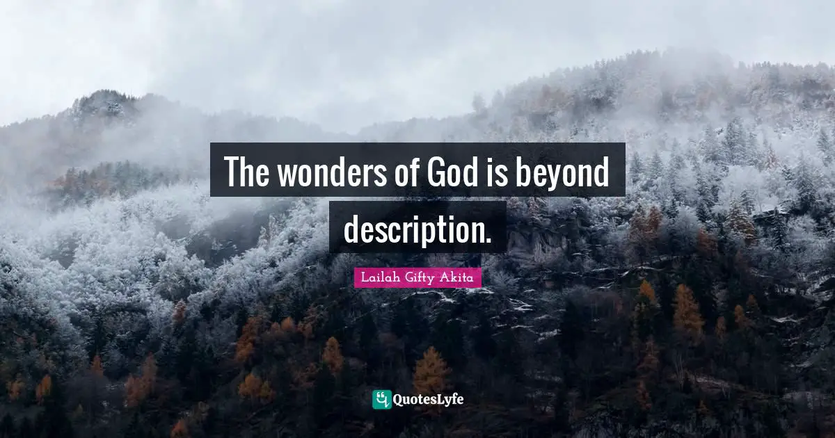 The wonders of God is beyond description.