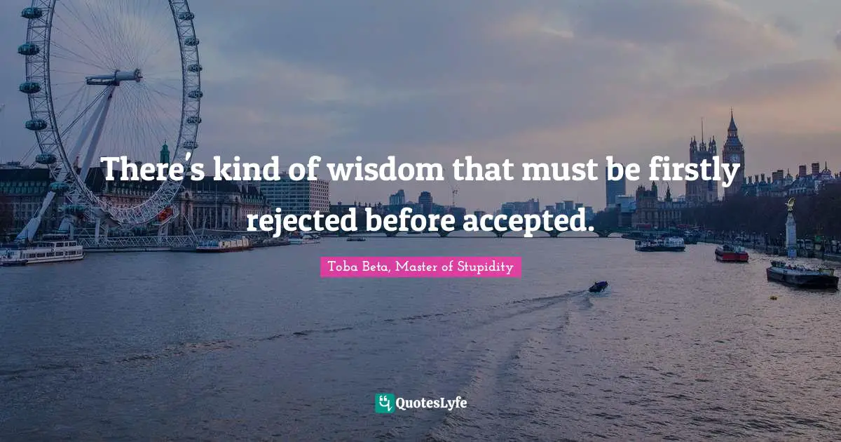 There's kind of wisdom that must be firstly rejected before accepted.