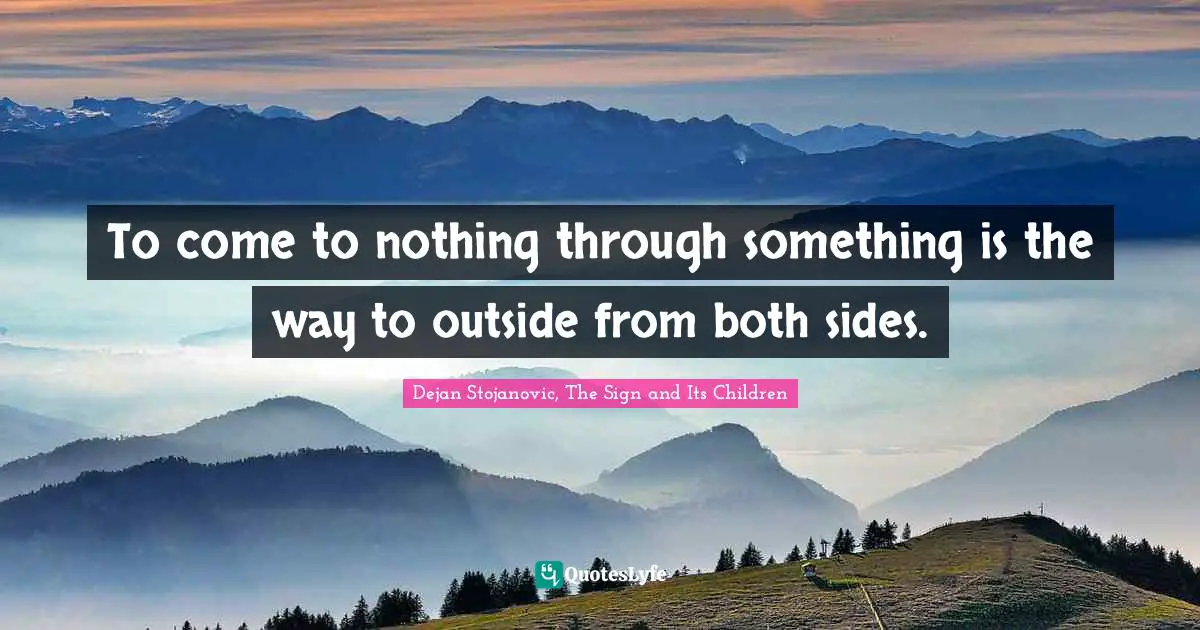 To come to nothing through something is the way to outside from both sides.