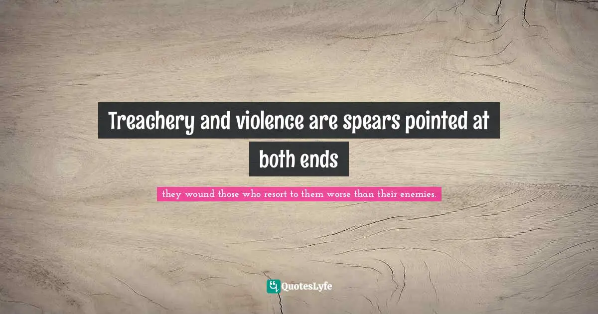 Treachery and violence are spears pointed at both ends