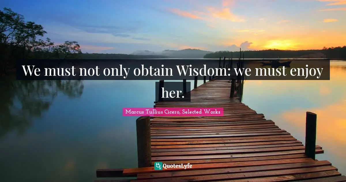 We must not only obtain Wisdom: we must enjoy her.