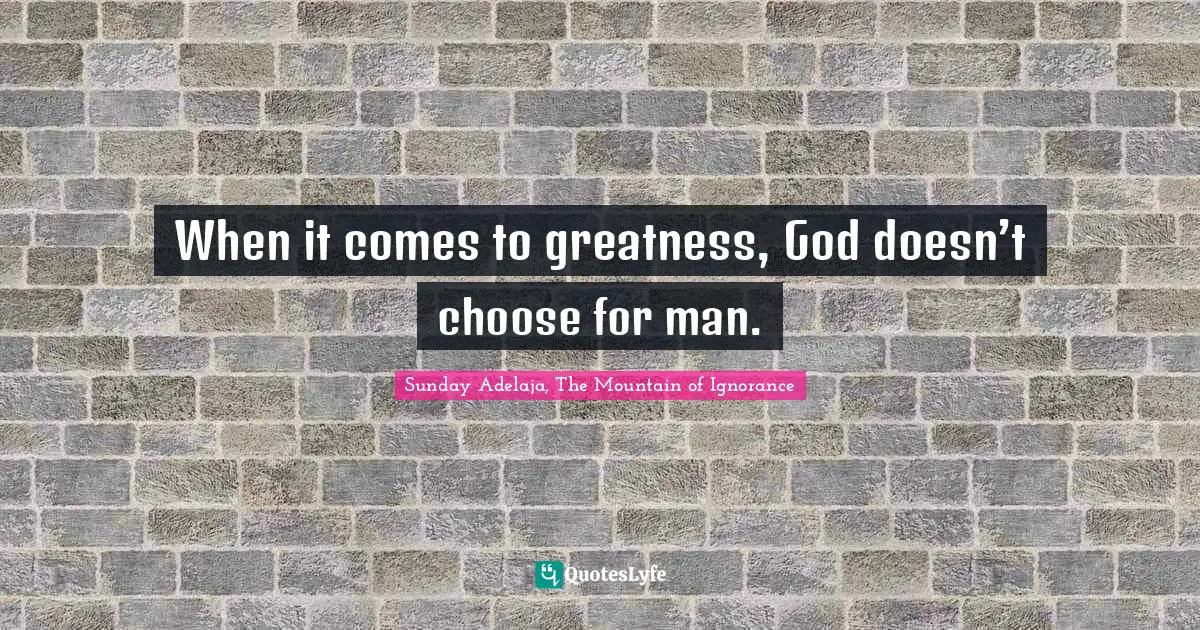When it comes to greatness, God doesn’t choose for man.