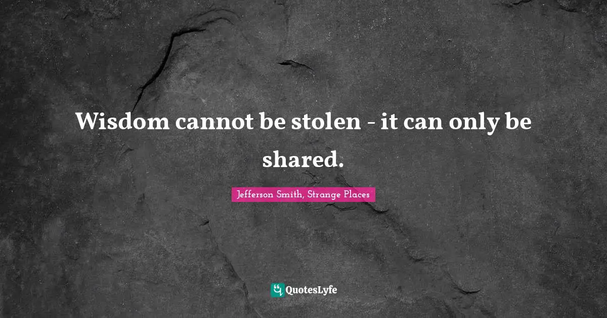 Fantasy Young Adult Quotes: "Wisdom cannot be stolen - it can only be shared."