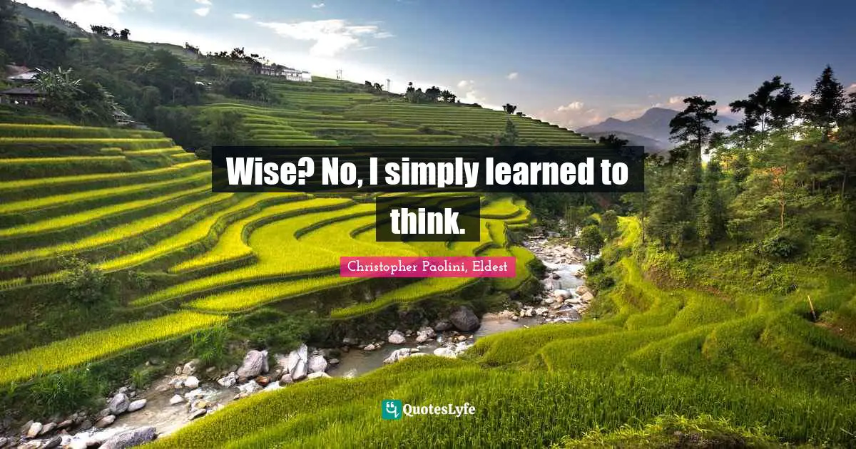 Christopher Paolini Quotes: "Wise? No, I simply learned to think."