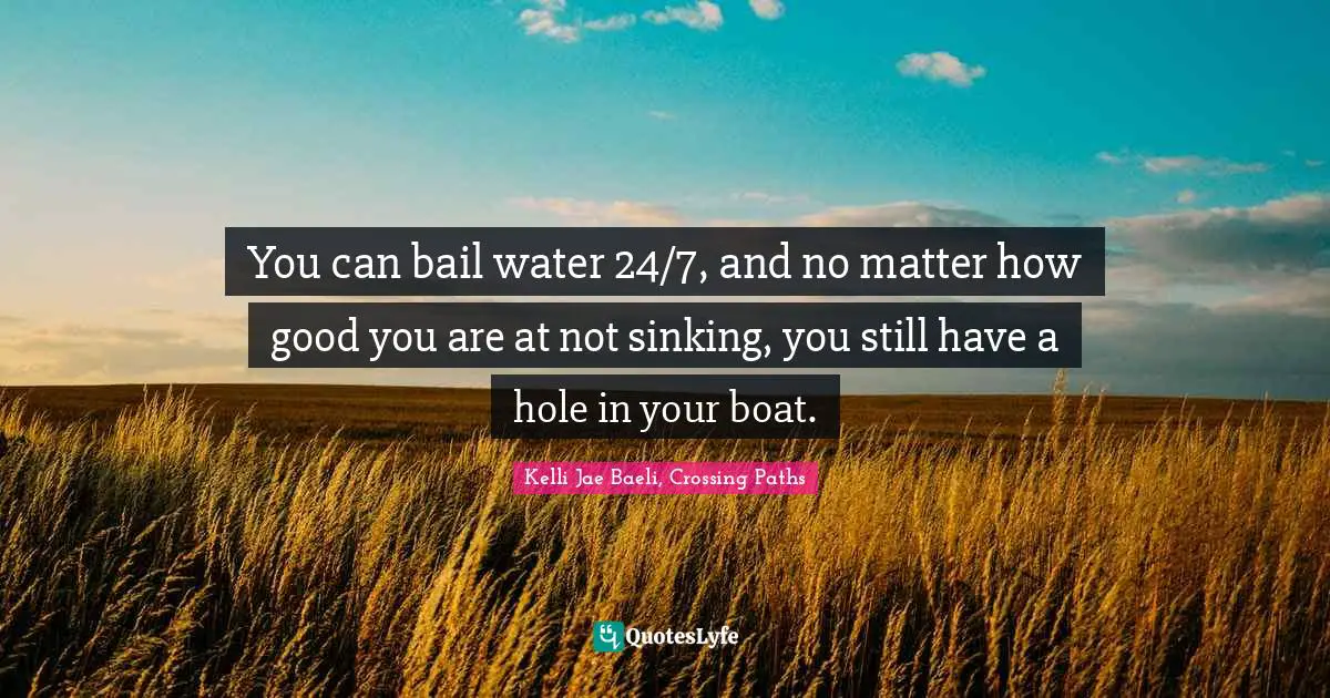 You can bail water 24/7, and no matter how good you are at not sinking, you still have a hole in your boat.
