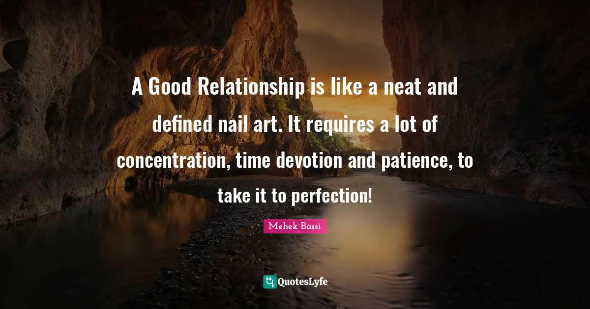 A Good Relationship is like a neat and defined nail art. It requires a lot of concentration, time devotion and patience, to take it to perfection!