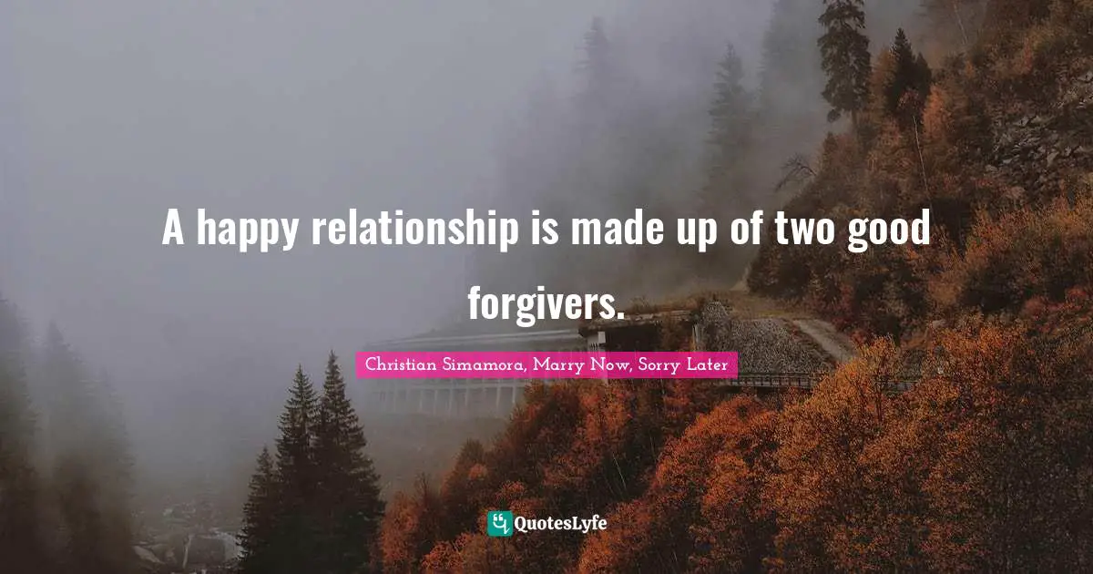 Romance Novels Quotes: "A happy relationship is made up of two good forgivers."