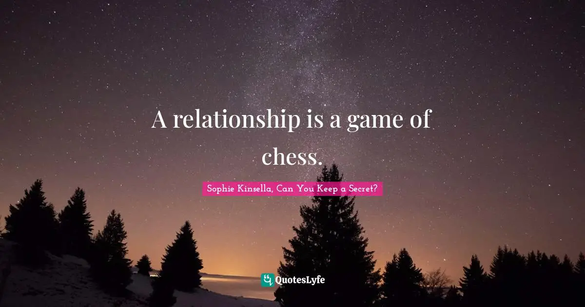 A relationship is a game of chess.
