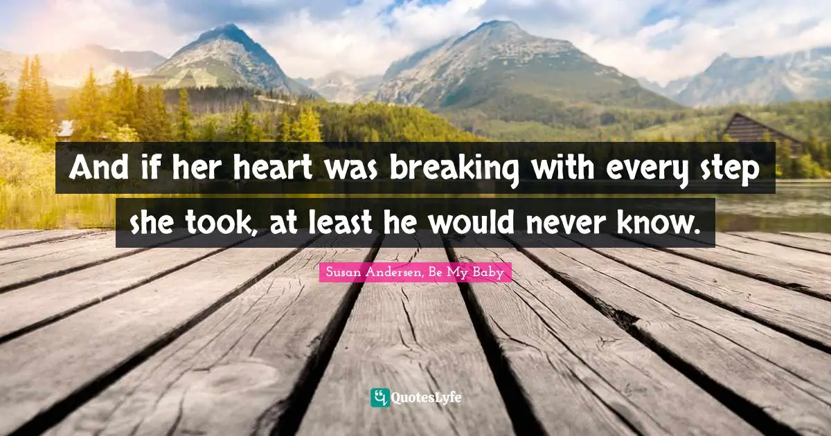 And if her heart was breaking with every step she took, at least he would never know.