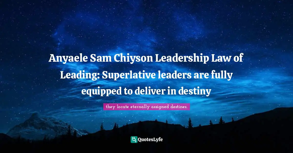 Anyaele Sam Chiyson Leadership Law of Leading: Superlative leaders are fully equipped to deliver in destiny