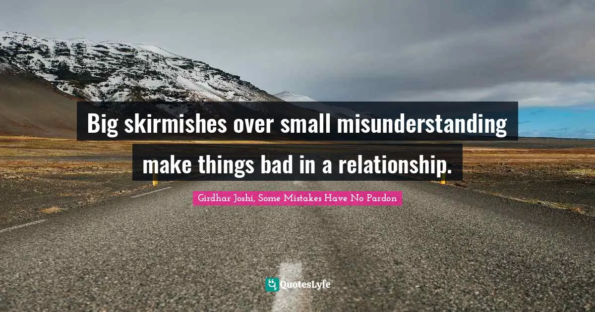 Big skirmishes over small misunderstanding make things bad in a relationship.