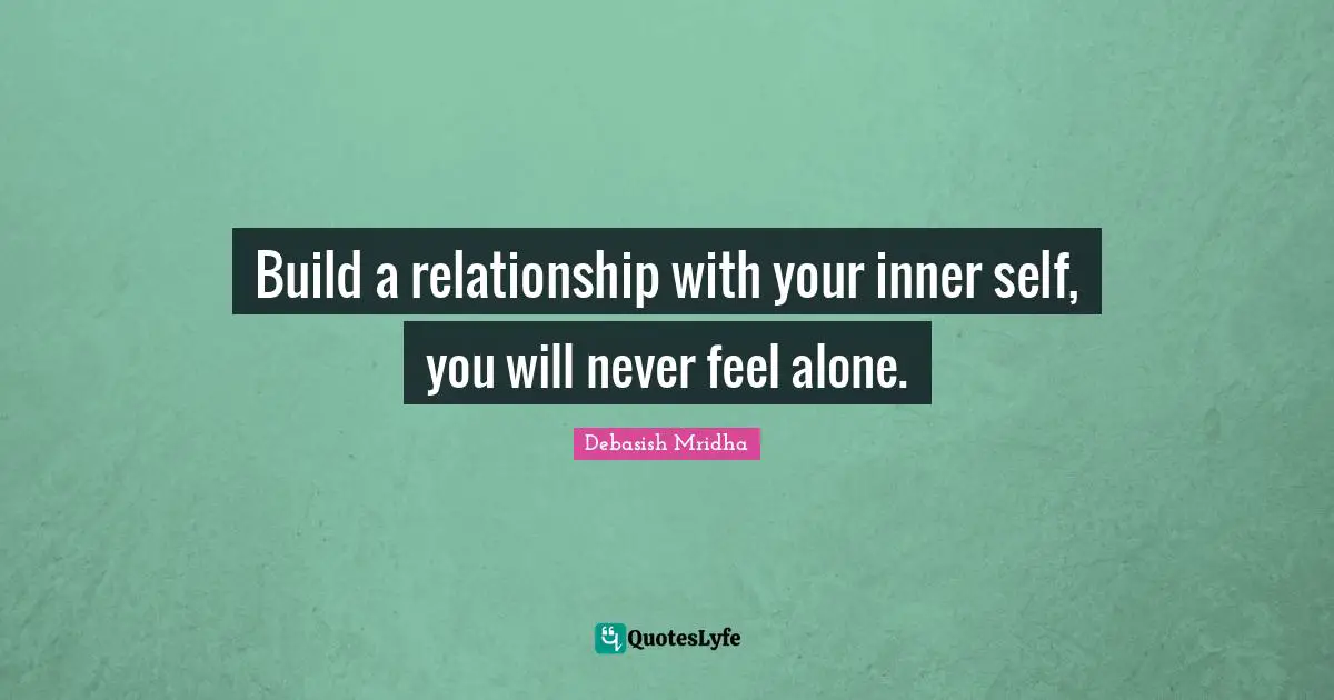 Relationship Building Quotes: "Build a relationship with your inner self, you will never feel alone."