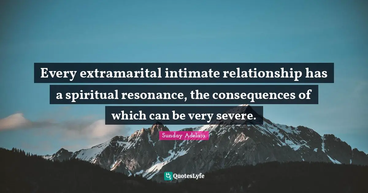 Every extramarital intimate relationship has a spiritual resonance, the consequences of which can be very severe.