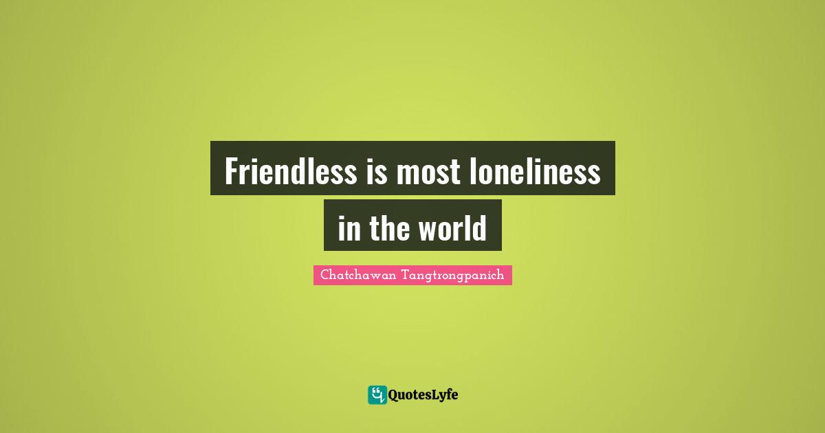 Friendless is most loneliness in the world