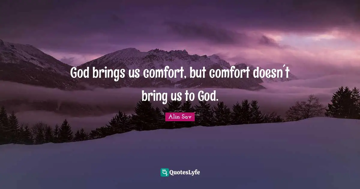 Religion And Philoshophy Quotes: "God brings us comfort, but comfort doesn´t bring us to God."