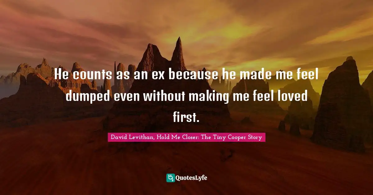 He counts as an ex because he made me feel dumped even without making me feel loved first.