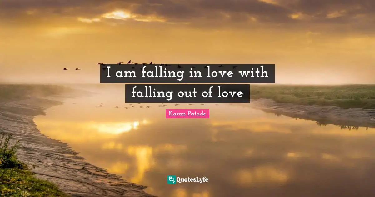 I am falling in love with falling out of love