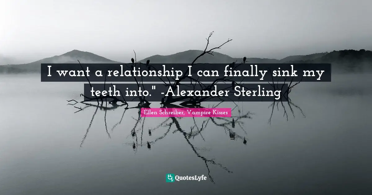I want a relationship I can finally sink my teeth into." -Alexander Sterling