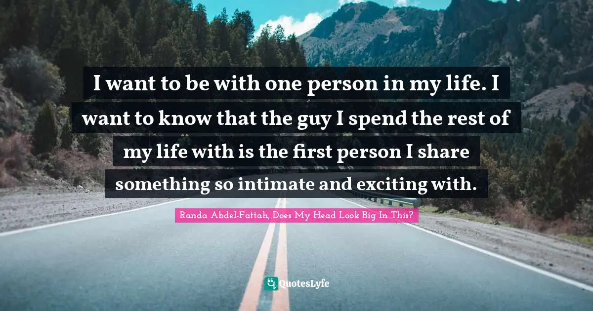 I want to be with one person in my life. I want to know that the guy I spend the rest of my life with is the first person I share something so intimate and exciting with.