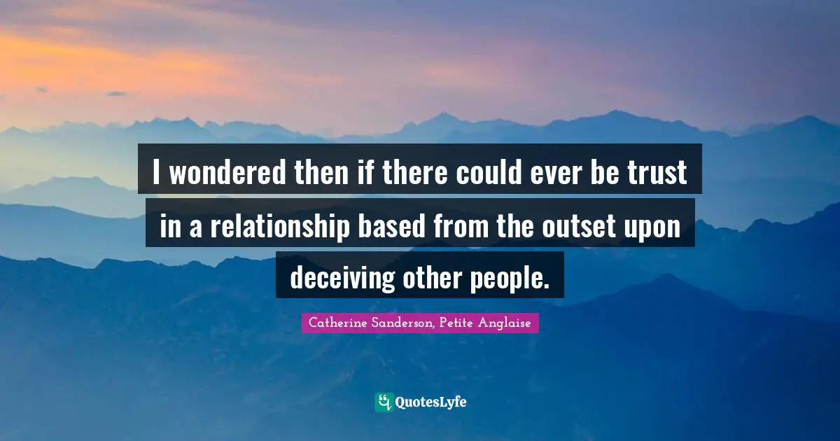 I wondered then if there could ever be trust in a relationship based from the outset upon deceiving other people.