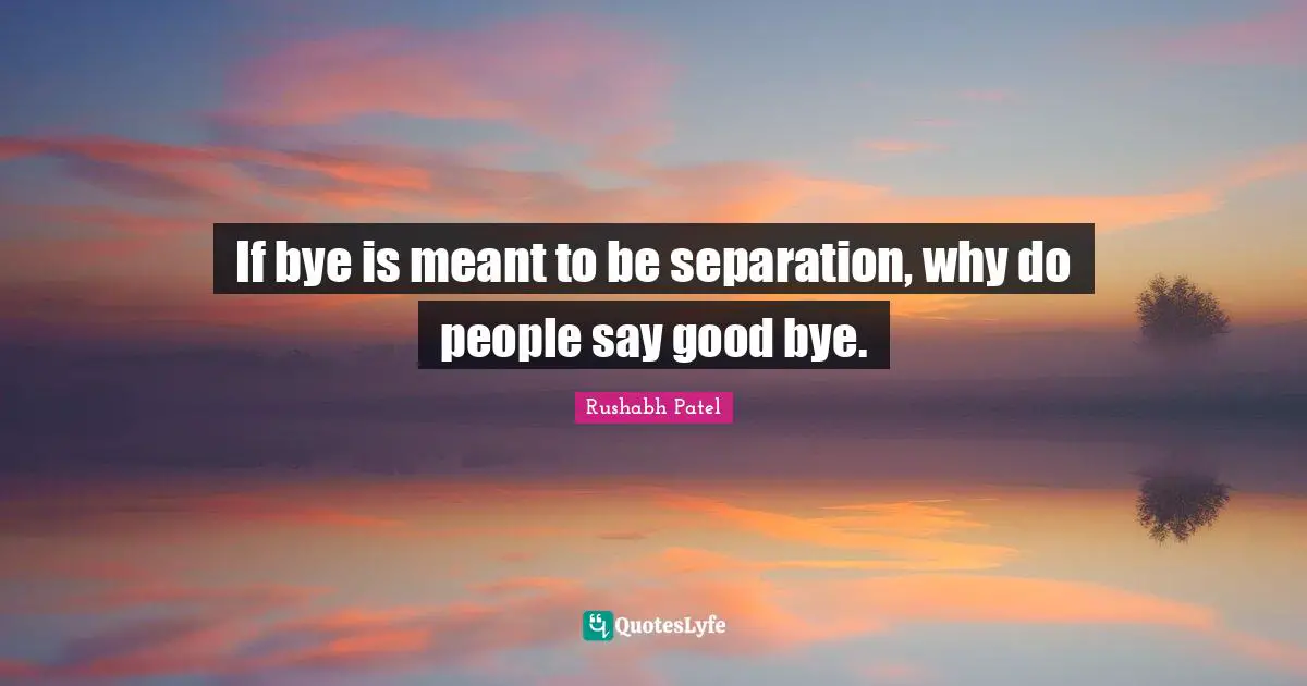 If bye is meant to be separation, why do people say good bye.