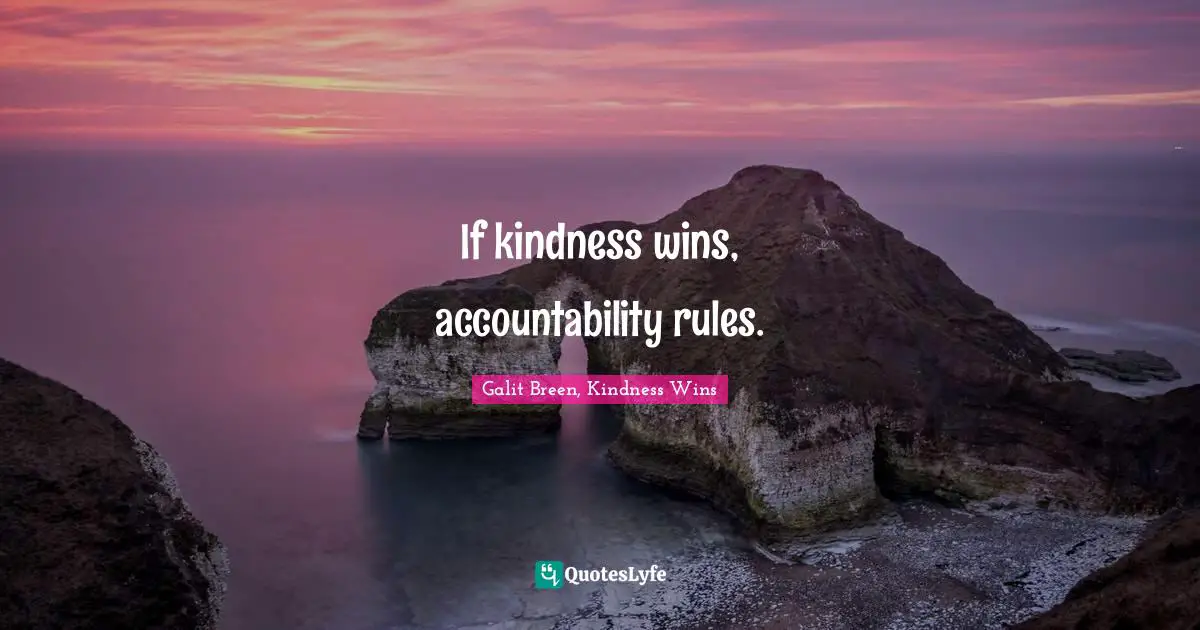 If kindness wins, accountability rules.