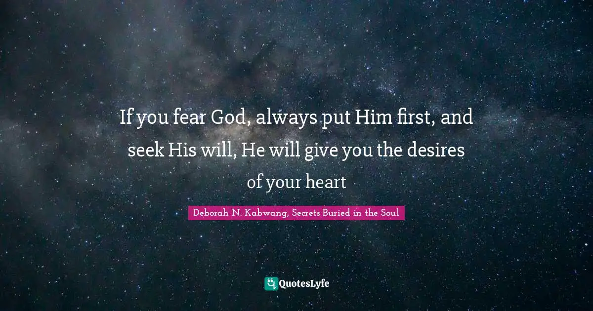 If you fear God, always put Him first, and seek His will, He will give you the desires of your heart