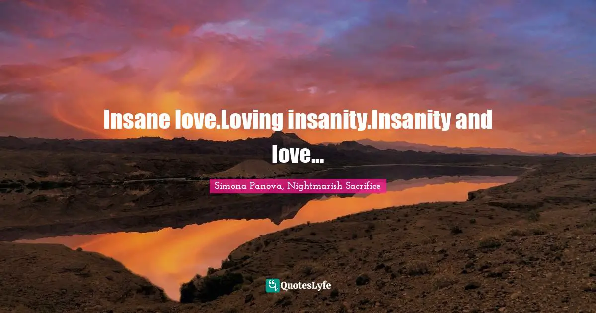 Goth Quotes: "Insane love.Loving insanity.Insanity and love..."