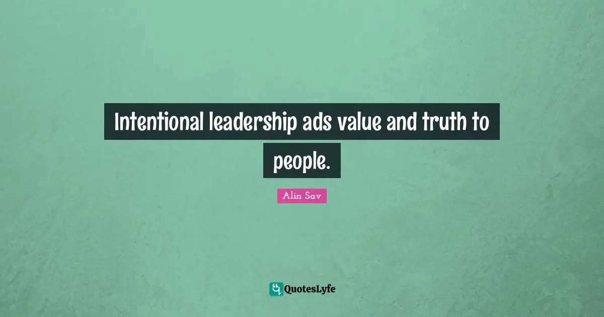 Intentional leadership ads value and truth to people.