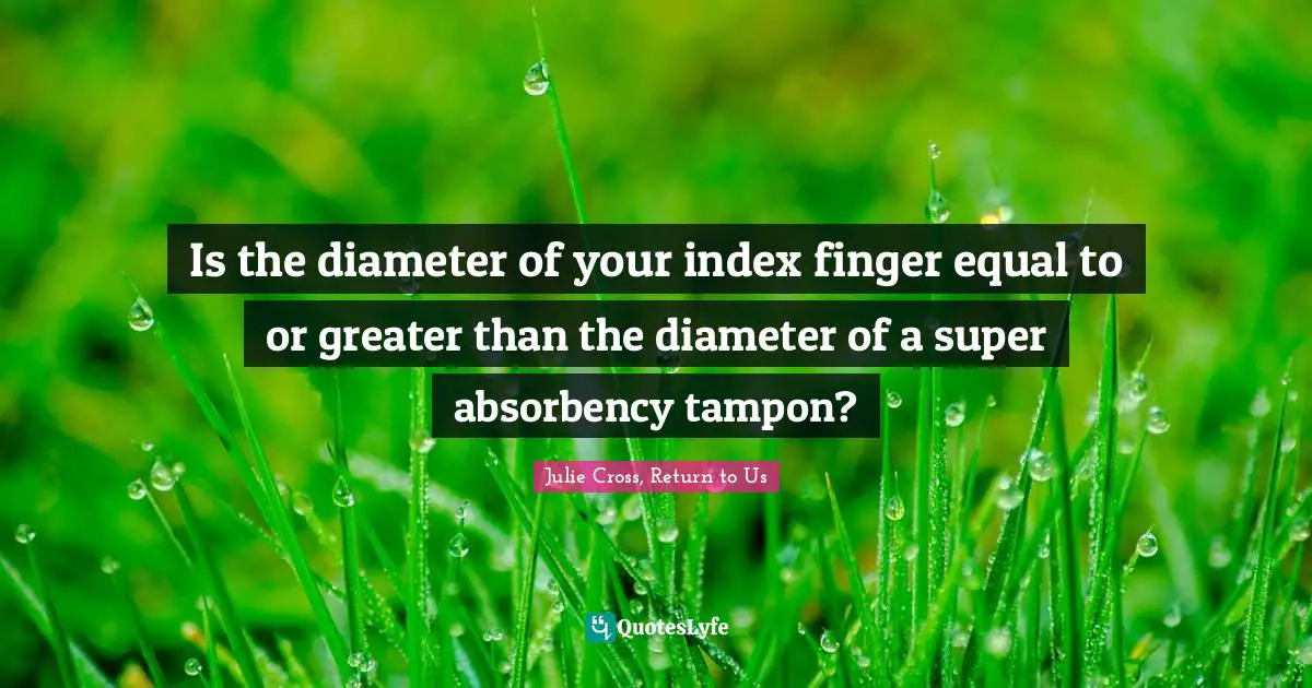 Is the diameter of your index finger equal to or greater than the diameter of a super absorbency tampon?