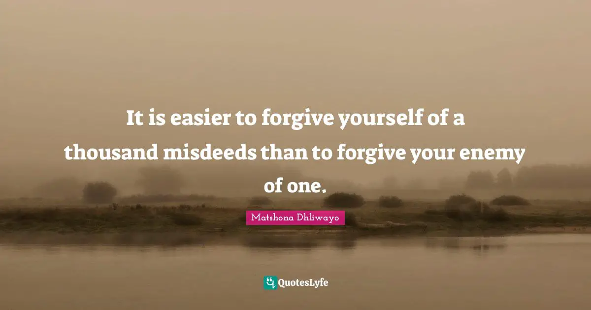 It is easier to forgive yourself of a thousand misdeeds than to forgive your enemy of one.