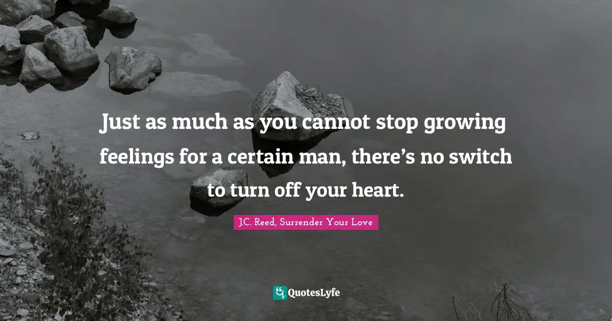 Just as much as you cannot stop growing feelings for a certain man, there’s no switch to turn off your heart.