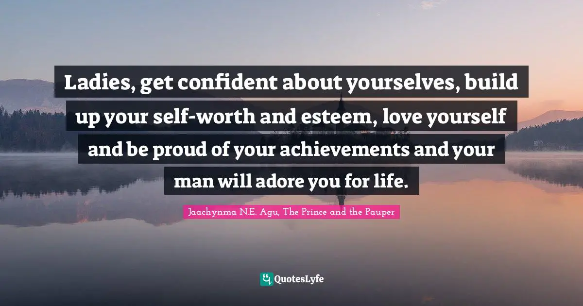 Jaachynma Quotes: "Ladies, get confident about yourselves, build up your self-worth and esteem, love yourself and be proud of your achievements and your man will adore you for life."