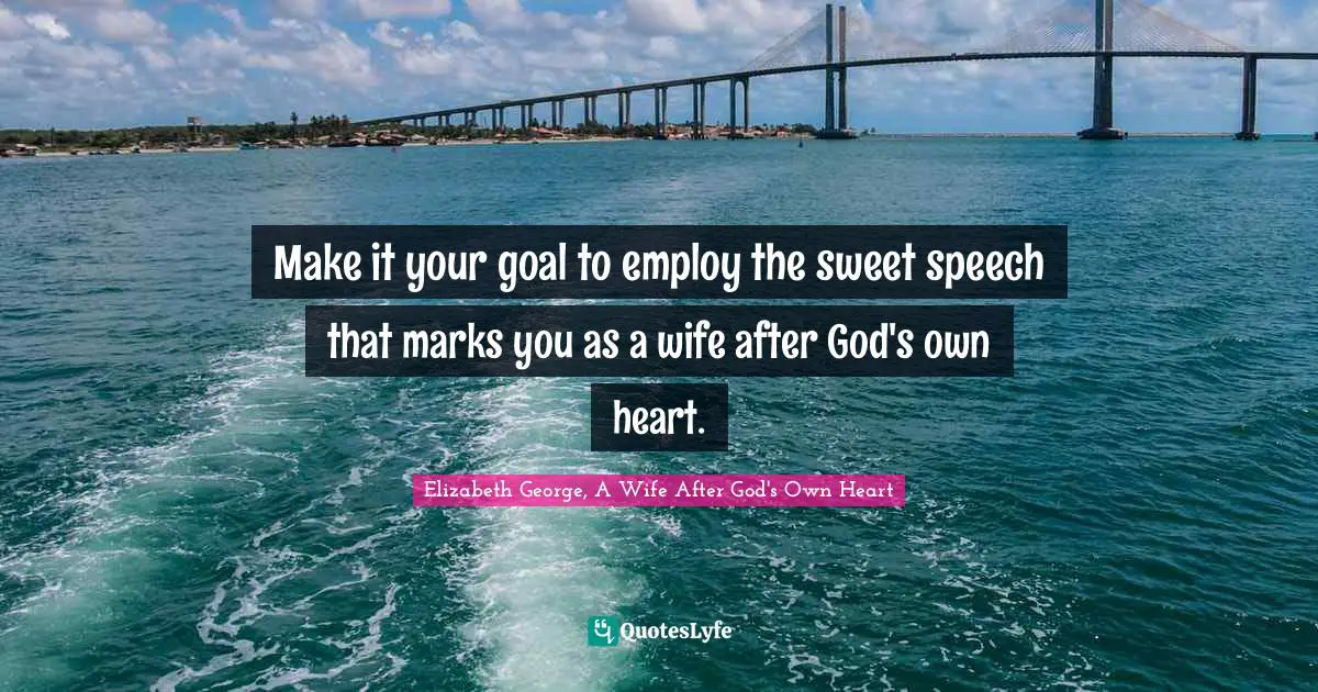 Make it your goal to employ the sweet speech that marks you as a wife after God's own heart.
