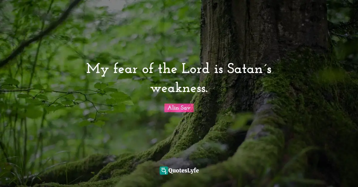 Religion And Philosophy Quotes: "My fear of the Lord is Satan´s weakness."