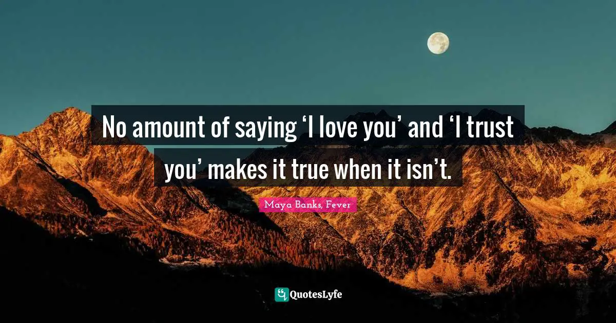 No amount of saying ‘I love you’ and ‘I trust you’ makes it true when it isn’t.