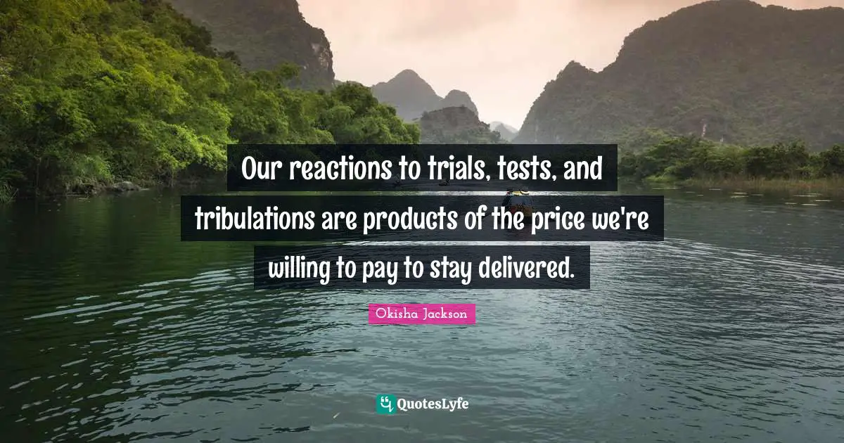 Our reactions to trials, tests, and tribulations are products of the price we're willing to pay to stay delivered.