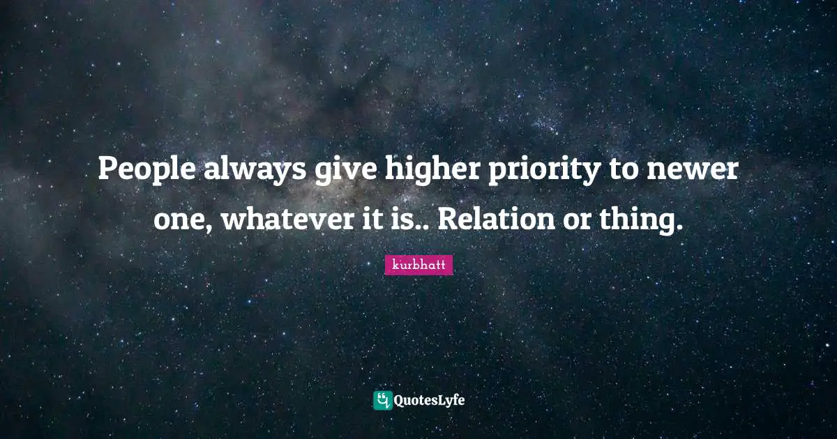 People always give higher priority to newer one, whatever it is.. Relation or thing.