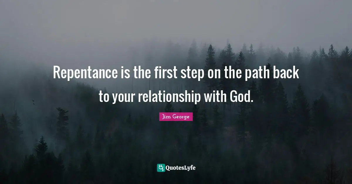 Repentance is the first step on the path back to your relationship with God.