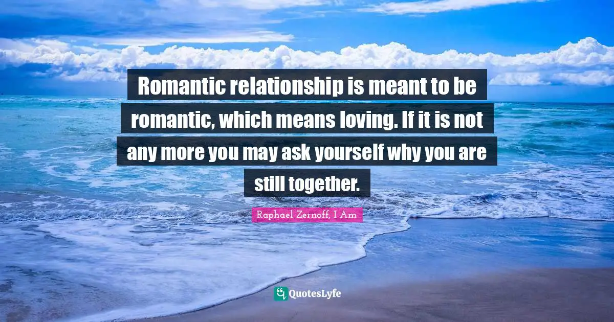 Romantic relationship is meant to be romantic, which means loving. If it is not any more you may ask yourself why you are still together.