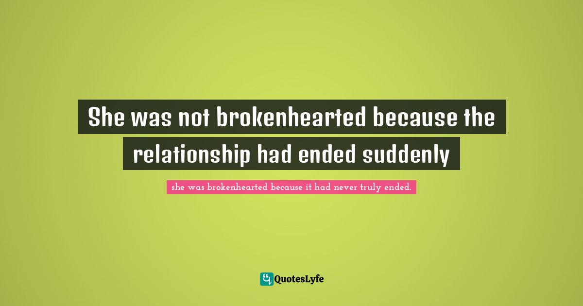 Galt Quotes: "She was not brokenhearted because the relationship had ended suddenly"