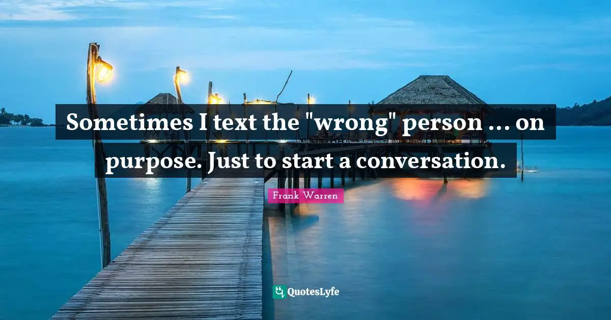 Sometimes I text the "wrong" person ... on purpose. Just to start a conversation.