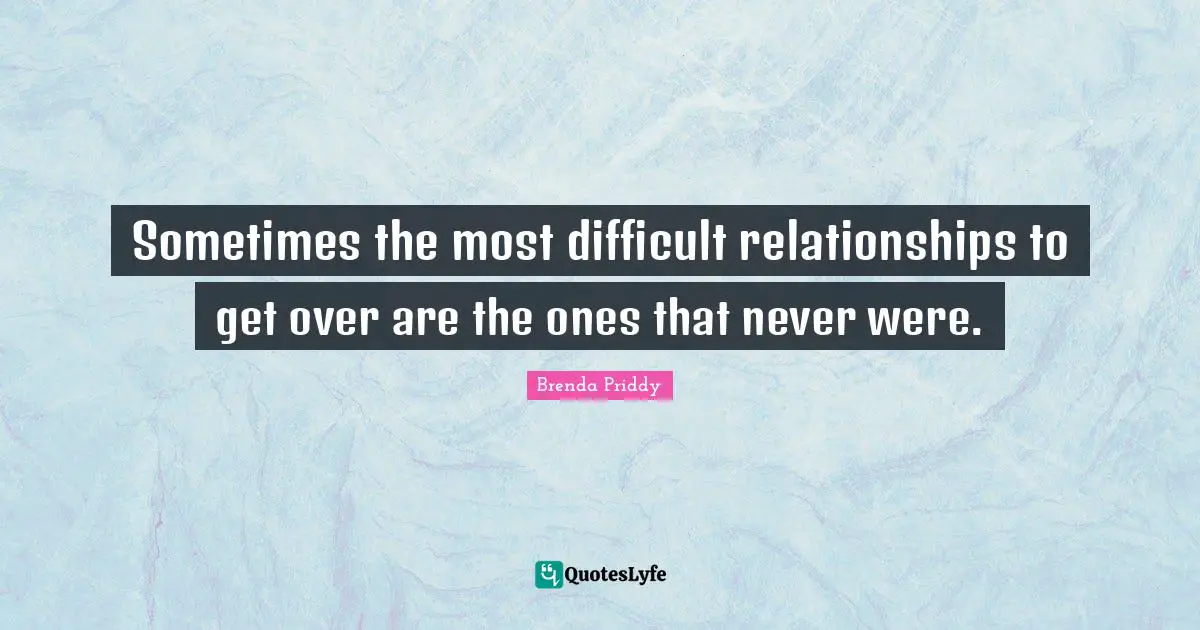 Sometimes the most difficult relationships to get over are the ones that never were.