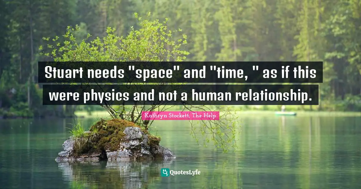 Stuart needs "space" and "time, " as if this were physics and not a human relationship.