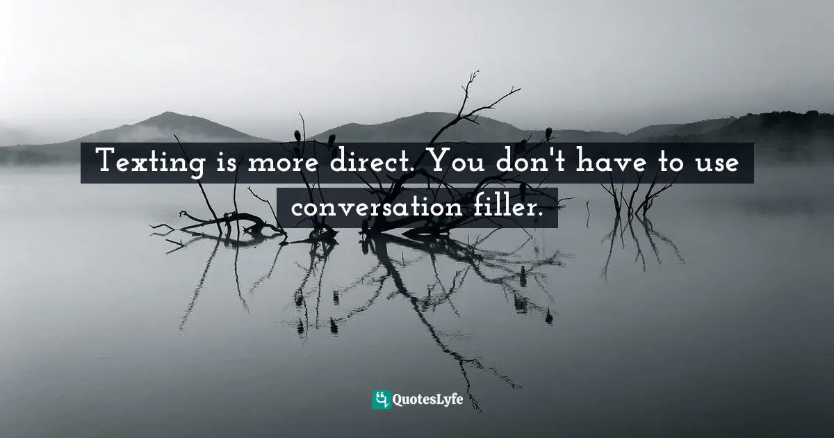 Texting is more direct. You don't have to use conversation filler.