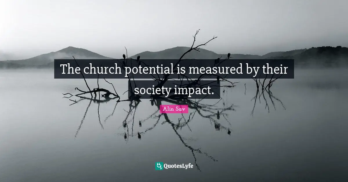 Religion And Philoshophy Quotes: "The church potential is measured by their society impact."